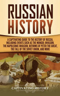 Russian History: A Captivating Guide to the History of Russia, Including Events Such as the Mongol Invasion, the Napoleonic Invasion, R - Hardcover
