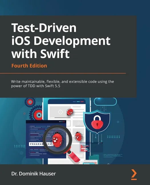 Test-Driven iOS Development with Swift - Fourth Edition: Write maintainable, flexible, and extensible code using the power of TDD with Swift 5.5 - Paperback