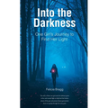 Into the Darkness: One Girl's Journey to Find Her Light - Paperback