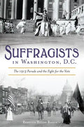 Suffragists in Washington, DC: The 1913 Parade and the Fight for the Vote - Paperback