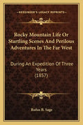 Rocky Mountain Life or Startling Scenes and Perilous Adventures in the Far West: During an Expedition of Three Years (1857) - Paperback