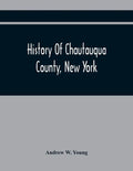 History Of Chautauqua County, New York: From Its First Settlement To The Present Time: With Numerous Biographical And Family Sketches - Paperback