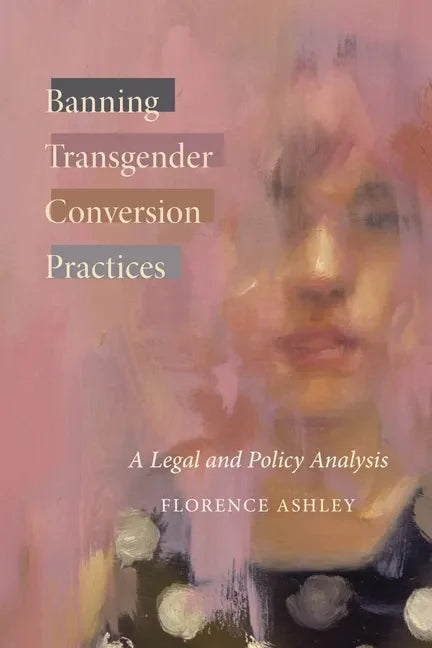 Banning Transgender Conversion Practices: A Legal and Policy Analysis - Paperback