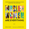 Muslim Women Are Everything: Stereotype-Shattering Stories of Courage, Inspiration, and Adventure - Hardcover