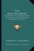 The Bald Knobbers: The Story Of The Lawless Night-Riders Who Ruled Southern Missouri In The 80'S - Paperback