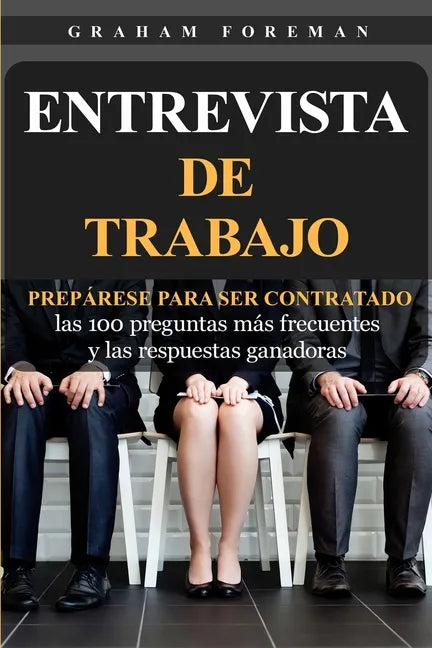 Entrevista de Trabajo: Prepárese para ser contratado: las 100 preguntas más frecuentes y las respuestas ganadoras - Paperback