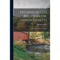 Epitaphs in Old Bridgewater, Massachusetts: Illustrated With Plans and Views - Paperback