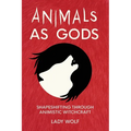 Animals as Gods: Shapeshifting Through Animistic Witchcraft - Paperback