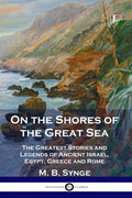 On the Shores of the Great Sea: The Greatest Stories and Legends of Ancient Israel, Egypt, Greece and Rome - Paperback