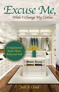 Excuse Me, While I Change My Clothes: A Refashioned Mind, Heart, Body and Soul - Paperback