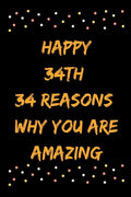 Happy 34th 34 Reasons Why You Are Amazing - Paperback