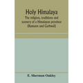 Holy Himalaya: the religion, traditions and scenery of a Himalayan province (Kumaon and Garhwál) - Paperback