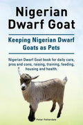 Nigerian Dwarf Goat. Keeping Nigerian Dwarf Goats as Pets. Nigerian Dwarf Goat book for daily care, pros and cons, raising, training, feeding, housing - Paperback