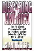 Diseasing of America: How We Allowed Recovery Zealots and the Treatment Industry to Convince Us We Are Out of Control - Paperback