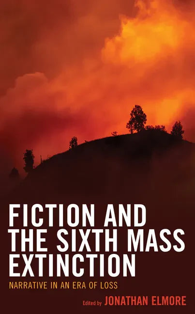 Fiction and the Sixth Mass Extinction: Narrative in an Era of Loss - Paperback