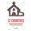 52 Churches: A Yearlong Journey Encountering God, His Church, and Our Common Faith - Paperback
