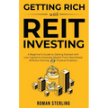 Getting Rich with REIT Investing: A Beginner's Guide to Getting Started with Low Capital to Generate Wealth From Real Estate Without Owning Physical P - Paperback