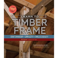 Learn to Timber Frame: Craftsmanship, Simplicity, Timeless Beauty - Paperback