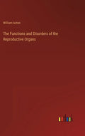 The Functions and Disorders of the Reproductive Organs - Hardcover