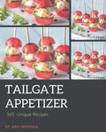 365 Unique Tailgate Appetizer Recipes: A Tailgate Appetizer Cookbook for Your Gathering - Paperback