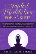 Guided Meditation for Anxiety: The Beginner's Guide Meditation to Overcome Anxiety Easily. How to Cure Panic Attacks, Stress, Brain Fog, Depression, - Paperback