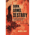 Burn, Bomb, Destroy: The German Sabotage Campaign in North America, 1914-1917 - Paperback