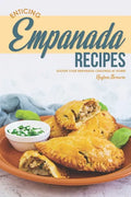 Enticing Empanada Recipes: Soothe Your Empanada Cravings at Home! - Paperback