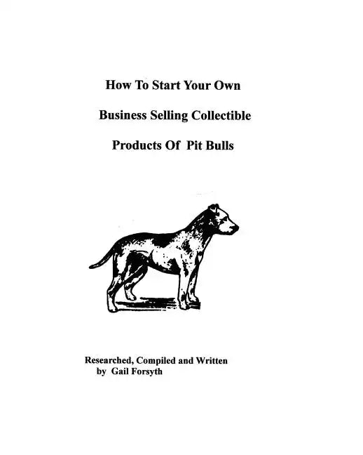 How To Start Your Own Business Selling Collectible Products Of Pit Bulls - Paperback
