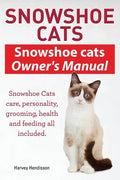 Snowshoe Cats. Snowshoe Cats Owner's Manual. Snowshoe Cats Care, Personality, Grooming, Feeding and Health All Included. - Paperback