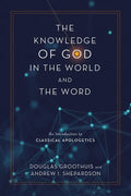 The Knowledge of God in the World and the Word: An Introduction to Classical Apologetics - Hardcover