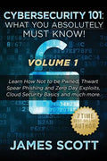 Cybersecurity 101: What You Absolutely Must Know! - Volume 1: Learn How Not to be Pwned, Thwart Spear Phishing and Zero Day Exploits, Clo - Paperback