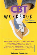 CBT Workbook for Teens: Skills and Activities to Help Your Son to Conquer Negative Thinking, Anxiety and Depression. How to Manage his Moods and Boost - Paperback