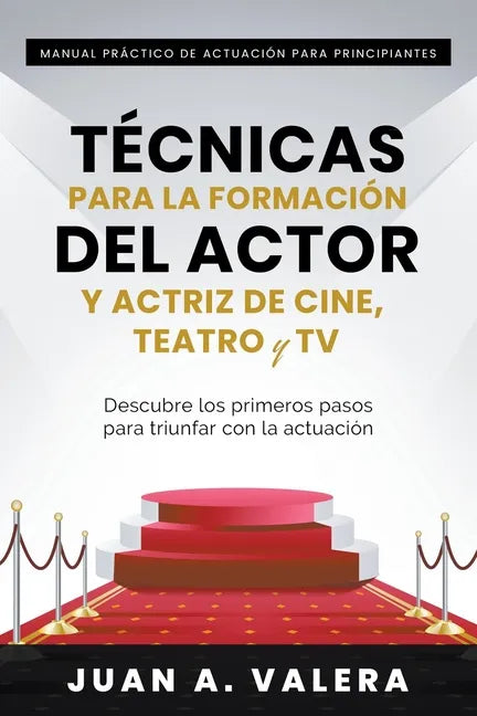Manual Práctico de Actuación para Principiantes: Técnicas para la formación del actor y actriz de cine, teatro y TV - Paperback