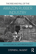 The Rise and Fall of the Amazon Rubber Industry: An Historical Anthropology - Paperback