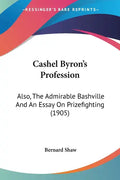 Cashel Byron's Profession: Also, The Admirable Bashville And An Essay On Prizefighting (1905) - Paperback