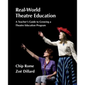 Real-World Theatre Education: Survival Tactics for Navigating School Politics, Logistics and Culture - Paperback