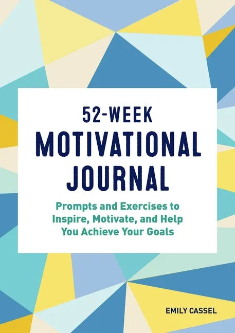 52-Week Motivational Journal: Prompts and Exercises to Inspire, Motivate, and Help You Achieve Your Goals - Paperback