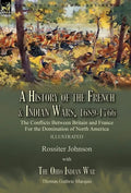A History of the French & Indian Wars, 1689-1766: the Conflicts Between Britain and France For the Domination of North America---A History of the Fren - Hardcover