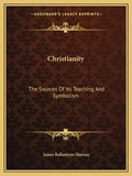 Christianity: The Sources of Its Teaching and Symbolism - Paperback