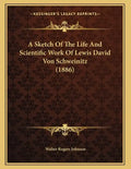 A Sketch Of The Life And Scientific Work Of Lewis David Von Schweinitz (1886) - Paperback