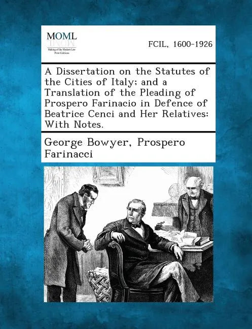 A Dissertation on the Statutes of the Cities of Italy; And a Translation of the Pleading of Prospero Farinacio in Defence of Beatrice Cenci and Her - Paperback