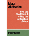 Moral Abdication: How the World Failed to Stop the Destruction of Gaza - Paperback