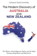 The Modern Discovery of Australia and New Zealand: The History of the Indigenous Natives and the Initial European Expeditions and Settlements - Paperback
