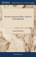 Sketches of American Policy. Under the Following Heads: I. Theory of Government. II. Governments on the Eastern Continent. III. American States; or th - Hardcover