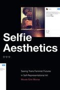 Selfie Aesthetics: Seeing Trans Feminist Futures in Self-Representational Art - Paperback