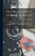Pictorial Effect in Photography: Being Hints on Composition and Chiaroscuro for Photographers, to Which is Added a Chapter on Combination Printing - Hardcover