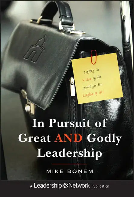 In Pursuit of Great and Godly Leadership: Tapping the Wisdom of the World for the Kingdom of God - Hardcover