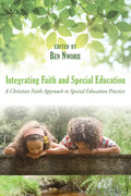 Integrating Faith and Special Education: A Christian Faith Approach to Special Education Practice - Paperback