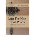 Lent For Non-Lent People: "33 Things To Give Up For Lent" And Other Readings - Paperback