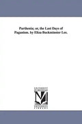 Parthenia; or, the Last Days of Paganism. by Eliza Buckminster Lee. - Paperback